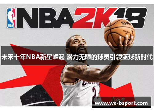 未来十年NBA新星崛起 潜力无限的球员引领篮球新时代