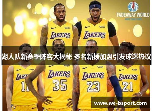 湖人队新赛季阵容大揭秘 多名新援加盟引发球迷热议 湖人队新赛季阵容大揭秘 多名新援加盟引发球迷热议