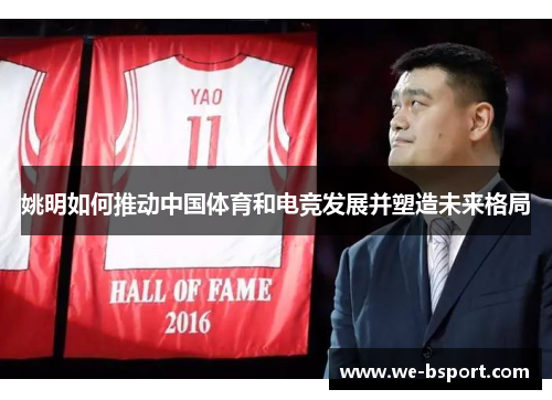 姚明如何推动中国体育和电竞发展并塑造未来格局