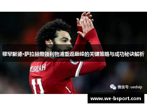 穆罕默德·萨拉赫带领利物浦重返巅峰的关键策略与成功秘诀解析