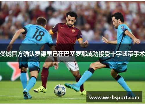 曼城官方确认罗德里已在巴塞罗那成功接受十字韧带手术