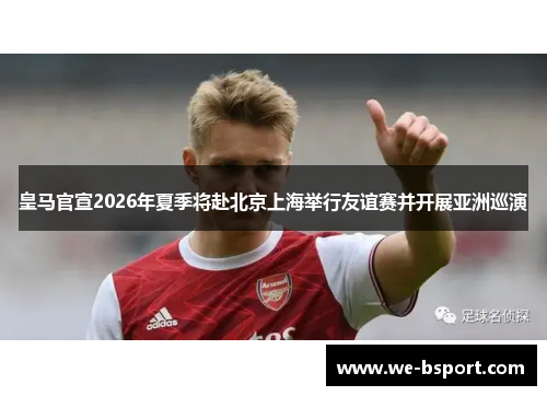 皇马官宣2026年夏季将赴北京上海举行友谊赛并开展亚洲巡演 皇马官宣2026年夏季将赴北京上海举行友谊赛并开展亚洲巡演