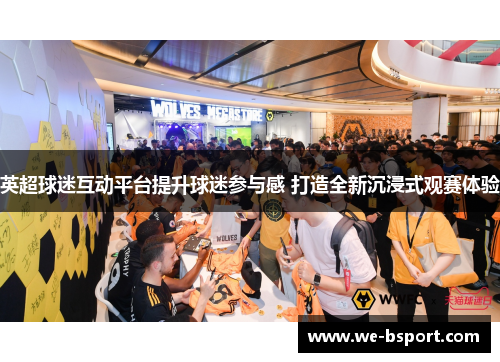 英超球迷互动平台提升球迷参与感 打造全新沉浸式观赛体验