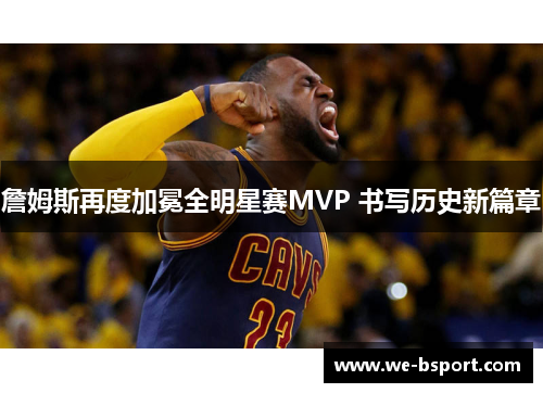詹姆斯再度加冕全明星赛MVP 书写历史新篇章