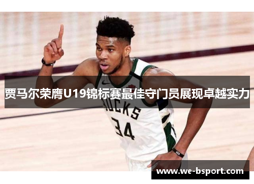 贾马尔荣膺U19锦标赛最佳守门员展现卓越实力